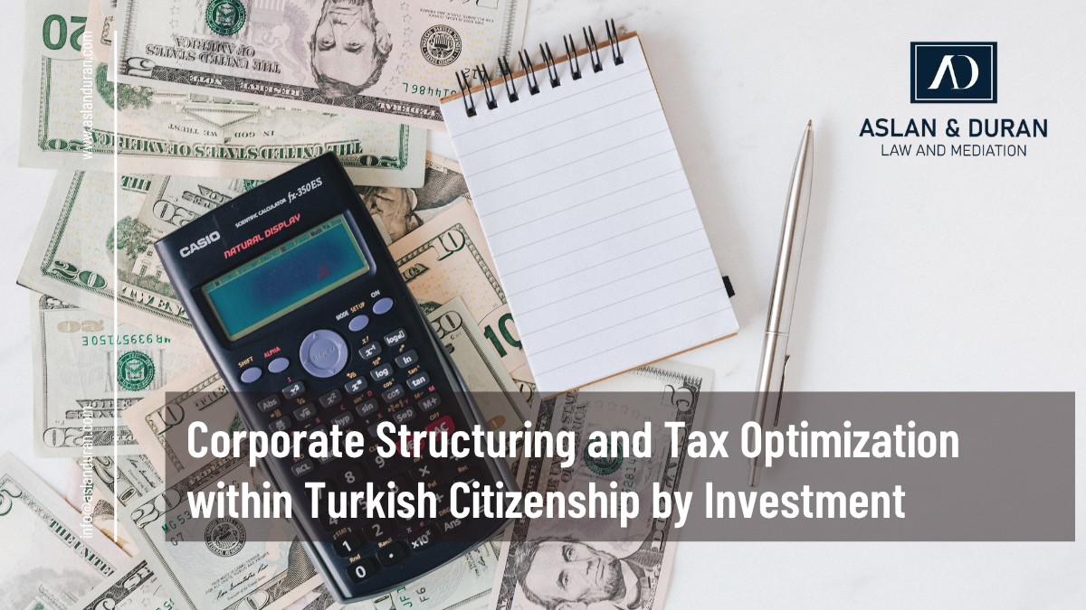 Corporate Structuring and Tax Optimization within Turkish Citizenship by Investment