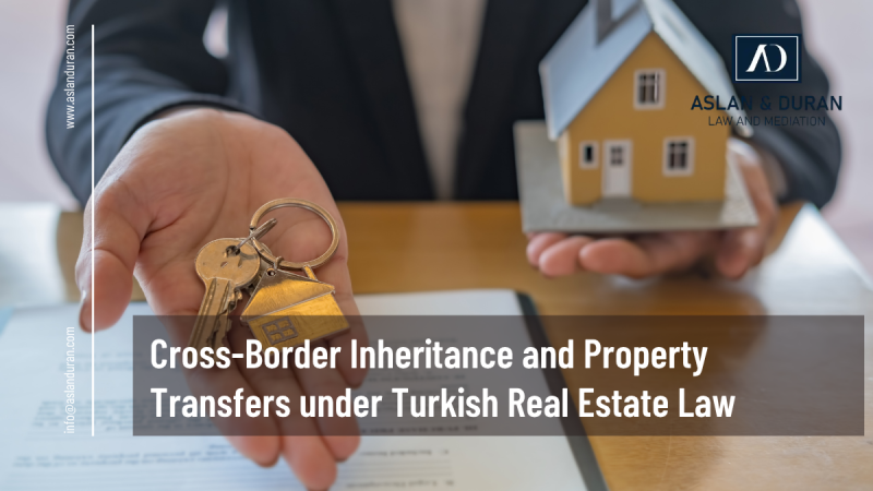 Cross-Border Inheritance and Property Transfers under Turkish Real Estate Law