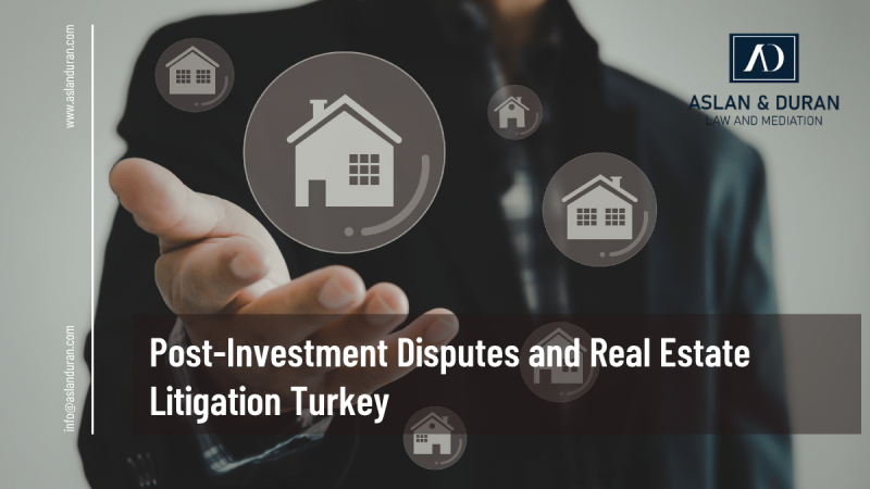 Post-Investment Disputes and Real Estate Litigation Turkey