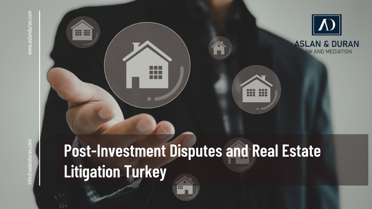 Post-Investment Disputes and Real Estate Litigation Turkey