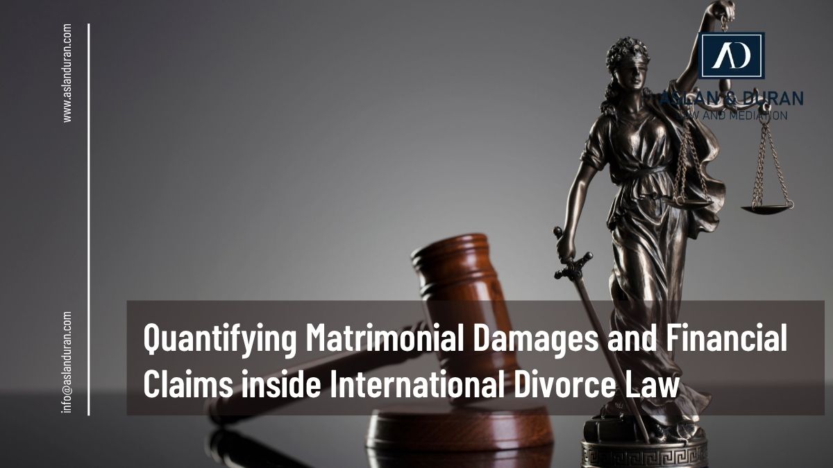 Quantifying Matrimonial Damages and Financial Claims inside International Divorce Law