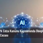 deepfake suçu ve cezası