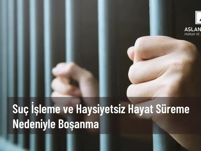 suç işleme ve haysiyetsiz hayat sürme nedeniyle boşanma
